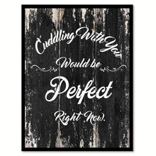 Load image into Gallery viewer, Cuddling with You would be perfect right now Motivational Quote Saying Canvas Print with Picture Frame Home Decor Wall Art