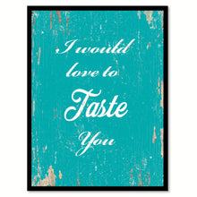 Load image into Gallery viewer, I Would Love To Taste You Funny Quote Saying Gift Ideas Home Decor Wall Art 111535