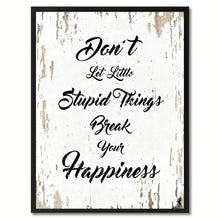 Load image into Gallery viewer, Don't let little stupid things break your happiness Inspirational Quote Saying Gift Ideas Home Decor Wall Art