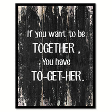 Load image into Gallery viewer, If you want to be together you have to-get-her Funny Quote Saying Canvas Print with Picture Frame Home Decor Wall Art