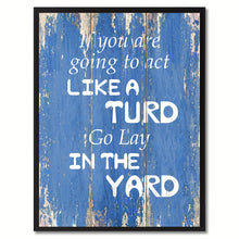 Load image into Gallery viewer, If You Are Going To Act Like A Turd Go Lay In The Yard Saying Canvas Print, Black Picture Frame Home Decor Wall Art Gifts