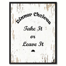 Load image into Gallery viewer, Dinner Choices take it or leave it Quote Saying Gift Ideas Home Decor Wall Art
