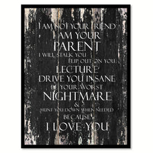 Load image into Gallery viewer, I am not your friend I Am Your Parent I will stalk you flip out on you lecture drive you insane be your worst nightmare Motivational Quote Saying Canvas Print with Picture Frame Home Decor Wall Art