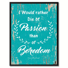 Load image into Gallery viewer, I would rather die of passion than of boredom Inspirational Quote Saying Gift Ideas Home Decor Wall Art