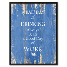 Load image into Gallery viewer, A Bad Day Of Drinking Always Beats A Good Day Of Work Quote Saying Gifts Ideas Home Decor Wall Art