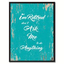 Load image into Gallery viewer, I'm Retired Don't Ask Me To Do Anything Saying Canvas Print, Black Picture Frame Home Decor Wall Art Gifts