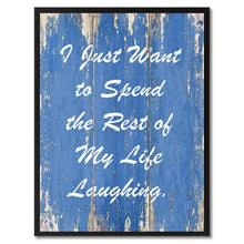 Load image into Gallery viewer, I Just Want to Spend the Rest of My Life Laughing Happy Quote Saying Gift Ideas Home Décor Wall Art