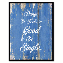 Load image into Gallery viewer, Dang It Feels So Good To Be Single Quote Saying Gift Ideas Home Decor Wall Art