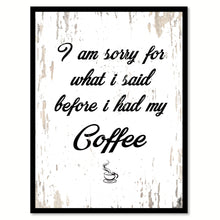 Load image into Gallery viewer, I Am Sorry For What I Said Before I Had My Coffee Quote Saying Canvas Print Black Picture Frame Wall Art Gift Ideas