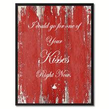Load image into Gallery viewer, I Could go for one of your Kisses right now Happy Quote Saying Gift Ideas Home Décor Wall Art