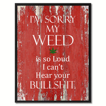 Load image into Gallery viewer, I'm sorry my weed is so loud Adult Quote Saying Gift Ideas Home Décor Wall Art