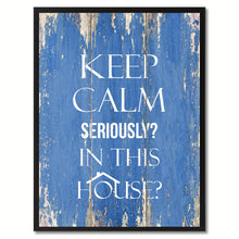 Load image into Gallery viewer, Keep calm seriously in This House Funny Quote Saying Gift Ideas Home Décor Wall Art
