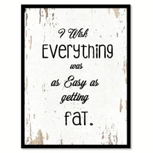 Load image into Gallery viewer, I Wish Everything Was As Easy As Getting Fat Quote Saying Home Decor Wall Art Gift Ideas 111772