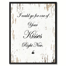 Load image into Gallery viewer, I could go for one of your kisses right now Happy Quote Saying Gift Ideas Home Decor Wall Art