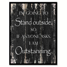 Load image into Gallery viewer, I'm going to stand outside so if anyone asks I am outstanding Quote Saying Canvas Print with Picture Frame Home Decor Wall Art