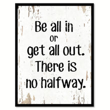 Load image into Gallery viewer, Be All In Or Get All Out Quote Saying Home Decor Wall Art Gift Ideas 111682