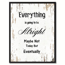 Load image into Gallery viewer, Everything is going to be alright maybe not today but eventually Motivation Quote Saying Gift Ideas Home Decor Wall Art