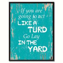 Load image into Gallery viewer, If You Are Going To Act Like A Turd Go Lay In The Yard Saying Canvas Print, Black Picture Frame Home Decor Wall Art Gifts
