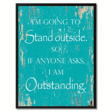 Load image into Gallery viewer, I'm going to stand outside so if anyone asks I am outstanding Funny Quote Saying Gift Ideas Home Decor Wall Art