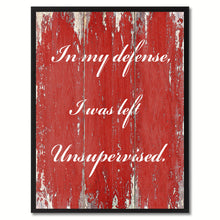 Load image into Gallery viewer, In My Defense I was Left Unsupervised Wisdom Quote Saying Gift Ideas Home Décor Wall Art