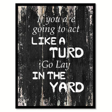 Load image into Gallery viewer, If you are going to act like turd go lay in the yard 1 Funny Quote Saying Canvas Print with Picture Frame Home Decor Wall Art