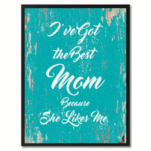 Load image into Gallery viewer, I've got the best mom because she likes me Happy Quote Saying Gift Ideas Home Decor Wall Art