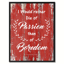 Load image into Gallery viewer, I Would Rather Die of Passion Than Of Boredom Quote Saying Gift Ideas Home Décor Wall Art
