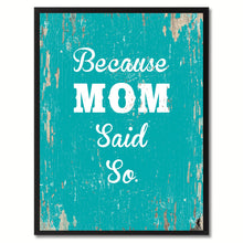 Load image into Gallery viewer, Because mom said so Quote Saying Gift Ideas Home Decor Wall Art