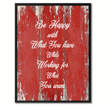 Load image into Gallery viewer, Be Happy With What You Have While Working For What You Want Motivation Quote Saying Gift Ideas Home Décor Wall Art