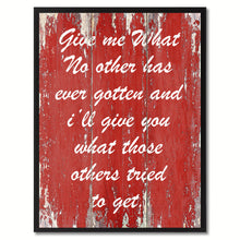 Load image into Gallery viewer, Give me What No other has ever gotten Inspirational Quote Saying Gift Ideas Home Décor Wall Art