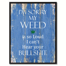 Load image into Gallery viewer, I'm sorry my weed is so loud Adult Quote Saying Gift Ideas Home Décor Wall Art