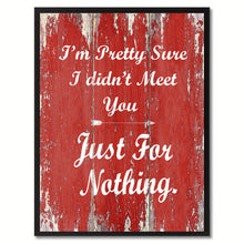 Load image into Gallery viewer, I'm Pretty Sure I didn't Meet you Happy Quote Saying Gift Ideas Home Décor Wall Art