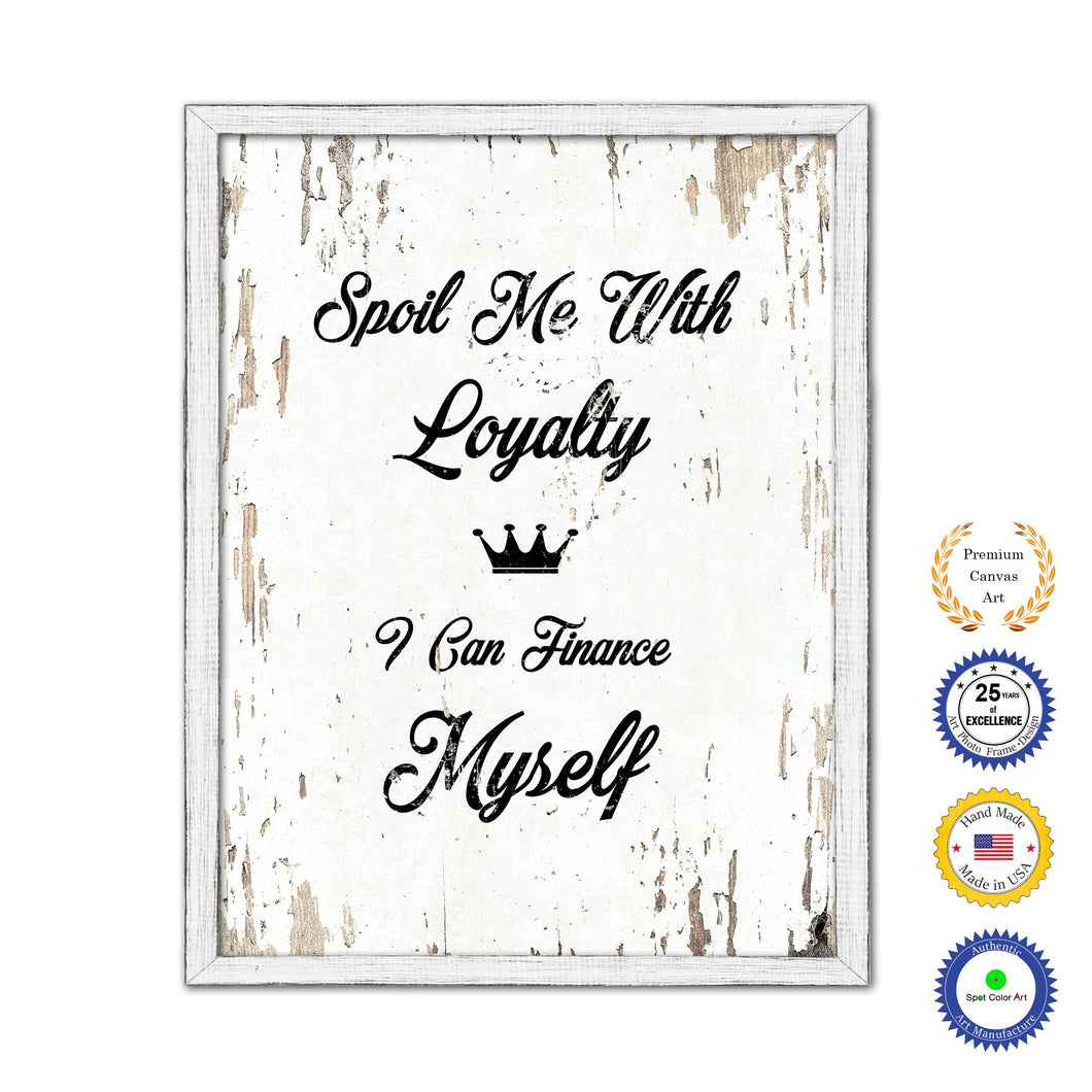 Spoil Me With Loyalty I Can Finance Myself Vintage Saying Gifts Home Decor Wall Art Canvas Print with Custom Picture Frame