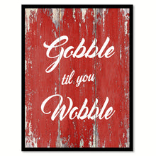 Load image into Gallery viewer, Gobble Til You Wobble Quote Saying Gift Ideas Home Decor Wall Art
