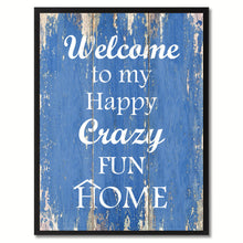 Load image into Gallery viewer, Welcome to My Happy Crazy Fun Home Happy Quote Saying Gift Ideas Home Décor Wall Art
