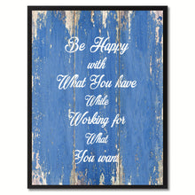 Load image into Gallery viewer, Be Happy With What You Have While Working For What You Want Motivation Quote Saying Gift Ideas Home Décor Wall Art
