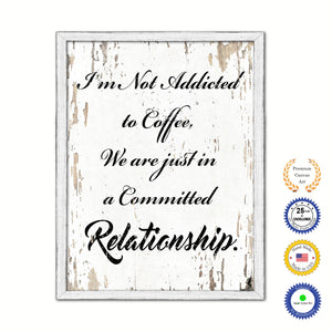 I'm Not Addicted To Coffee We Are Just In A Committed Relationship Vintage Saying Gifts Home Decor Wall Art Canvas Print with Custom Picture Frame