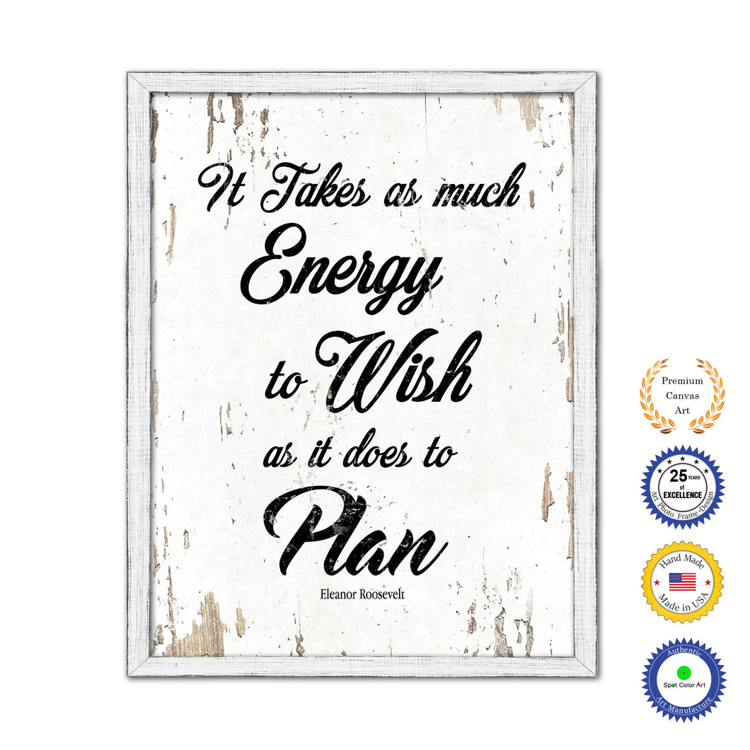 It takes as much energy to wish as it does to plan - Eleanor Roosevelt Motivational Quote Saying Canvas Print with Picture Frame Home Decor Wall Art, White Wash