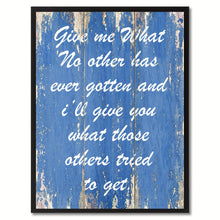 Load image into Gallery viewer, Give me What No other has ever gotten Inspirational Quote Saying Gift Ideas Home Décor Wall Art

