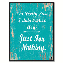 Load image into Gallery viewer, I&#39;m pretty sure I didn&#39;t meet you just for nothing Happy Quote Saying Gift Ideas Home Decor Wall Art
