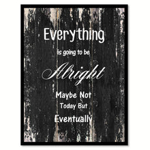 Load image into Gallery viewer, Everything is going to be Alright maybe not today but eventually Motivational Quote Saying Canvas Print with Picture Frame Home Decor Wall Art
