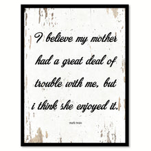 Load image into Gallery viewer, I believe my mother had a great deal of trouble with me but I think she enjoyed it - Mark Twain Inspirational Quote Saying Gift Ideas Home Decor Wall Art, White

