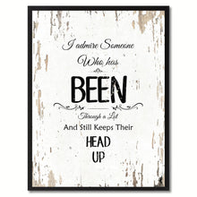 Load image into Gallery viewer, I admire someone who has been through a lot &amp; still keeps their head up Inspirational Quote Saying Gift Ideas Home Decor Wall Art
