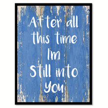 Load image into Gallery viewer, After All This Time I&#39;m Still Into You Happy LoveQuote Saying Gift Ideas Home Decor Wall Art
