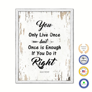 You only live once but once is enough if you do it right - Mae West Inspirational Quote Saying Gift Ideas Home Decor Wall Art, White Wash
