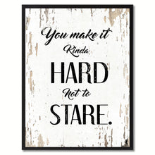 Load image into Gallery viewer, You Make It Kinda Hard Not To Stare Inspirational Quote Saying Gift Ideas Home Decor Wall Art
