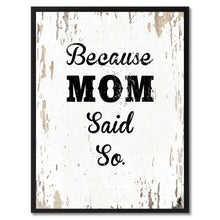 Load image into Gallery viewer, Because mom said so  Quote Saying Gift Ideas Home Decor Wall Art
