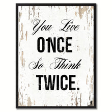 Load image into Gallery viewer, You live once so think twice Inspirational Quote Saying Gift Ideas Home Decor Wall Art
