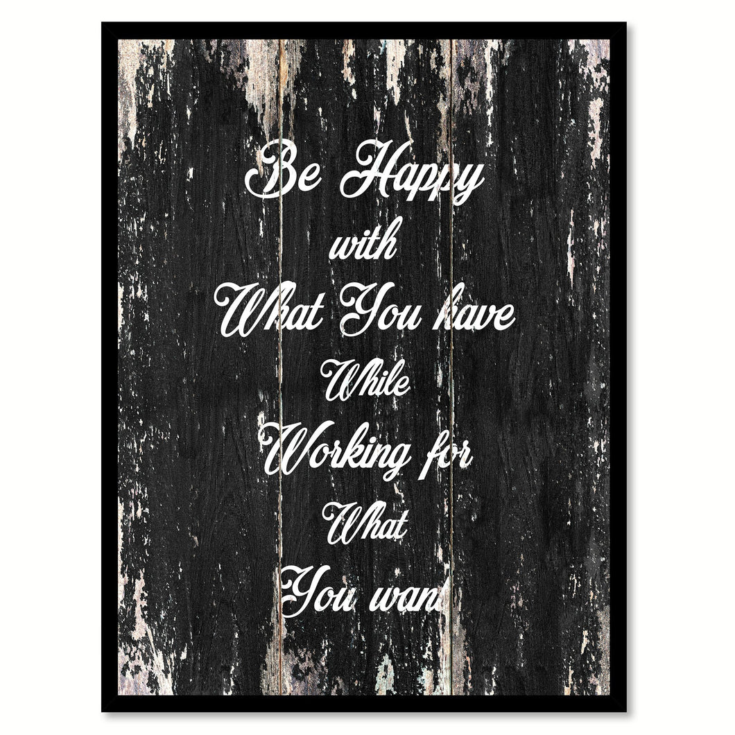 Be happy with what you have while working for what you want Motivational Quote Saying Canvas Print with Picture Frame Home Decor Wall Art