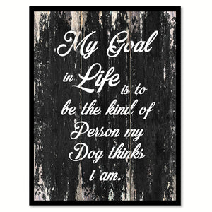 My goal in life is to be the kind of person my dog thinks I am Funny Quote Saying Canvas Print with Picture Frame Home Decor Wall Art